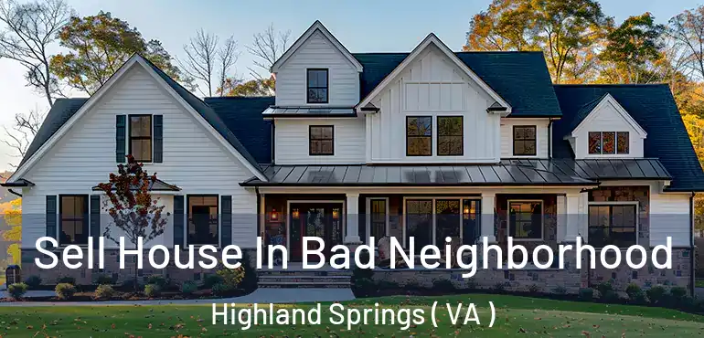  Sell House In Bad Neighborhood Highland Springs ( VA )