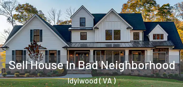  Sell House In Bad Neighborhood Idylwood ( VA )