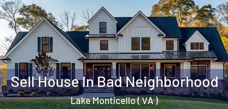  Sell House In Bad Neighborhood Lake Monticello ( VA )