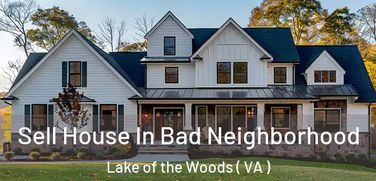  Sell House In Bad Neighborhood Lake of the Woods ( VA )