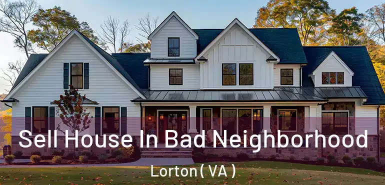  Sell House In Bad Neighborhood Lorton ( VA )