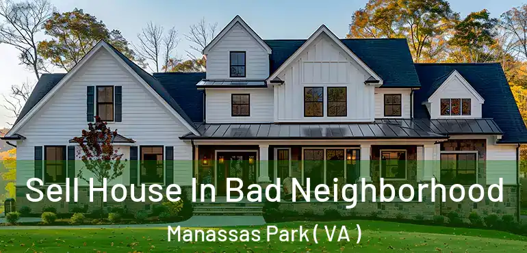  Sell House In Bad Neighborhood Manassas Park ( VA )
