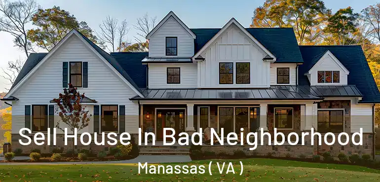  Sell House In Bad Neighborhood Manassas ( VA )