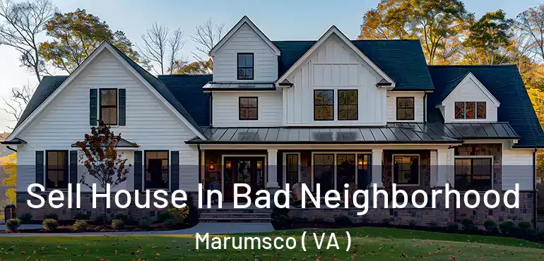  Sell House In Bad Neighborhood Marumsco ( VA )