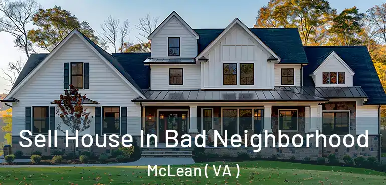  Sell House In Bad Neighborhood McLean ( VA )