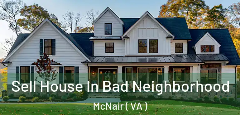  Sell House In Bad Neighborhood McNair ( VA )