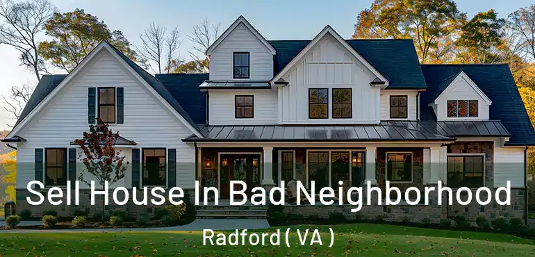  Sell House In Bad Neighborhood Radford ( VA )