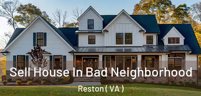  Sell House In Bad Neighborhood Reston ( VA )