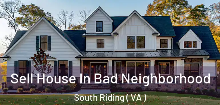  Sell House In Bad Neighborhood South Riding ( VA )