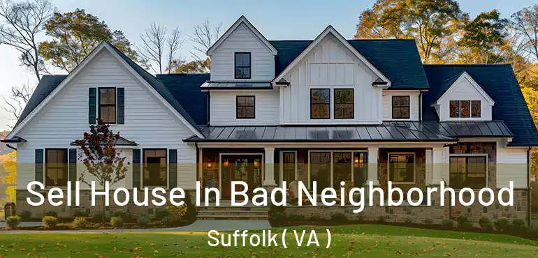 Sell House In Bad Neighborhood Suffolk ( VA )