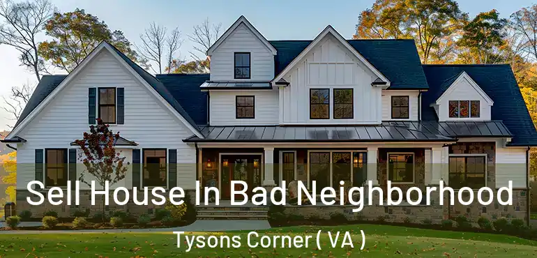  Sell House In Bad Neighborhood Tysons Corner ( VA )