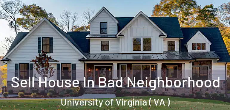  Sell House In Bad Neighborhood University of Virginia ( VA )