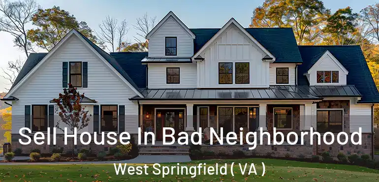  Sell House In Bad Neighborhood West Springfield ( VA )