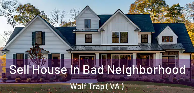 Sell House In Bad Neighborhood Wolf Trap ( VA )