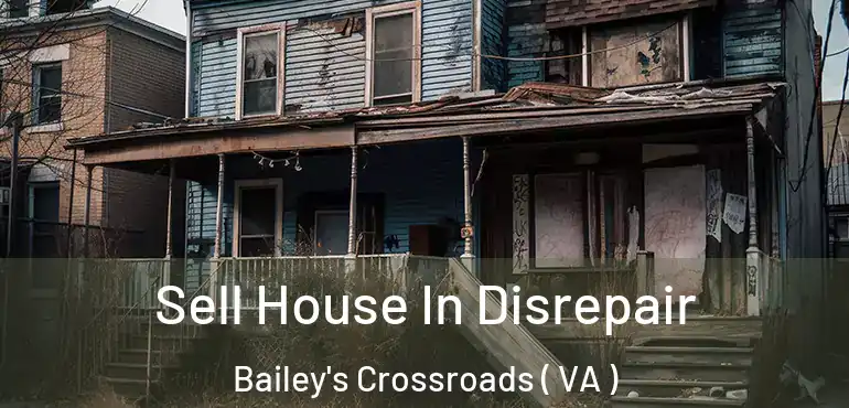 Sell House In Disrepair Bailey's Crossroads ( VA )