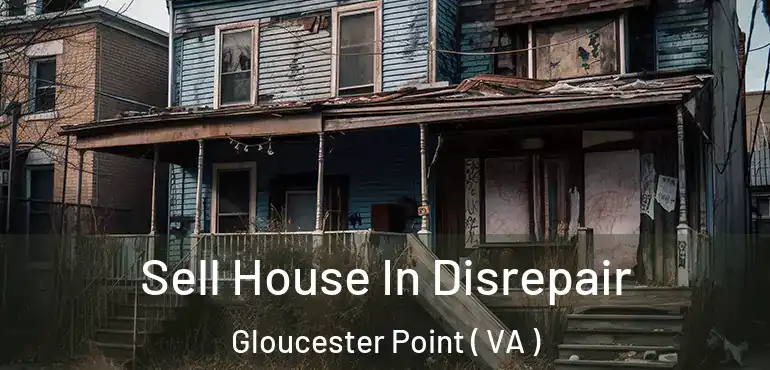  Sell House In Disrepair Gloucester Point ( VA )