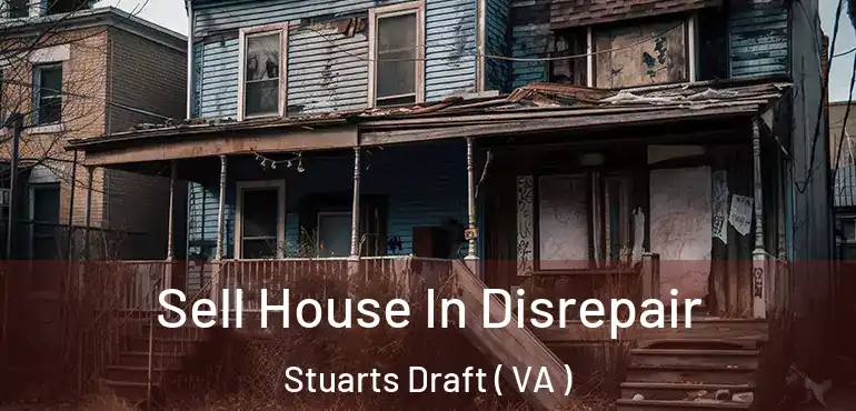  Sell House In Disrepair Stuarts Draft ( VA )
