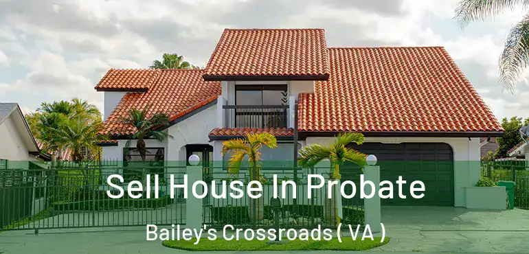  Sell House In Probate Bailey's Crossroads ( VA )