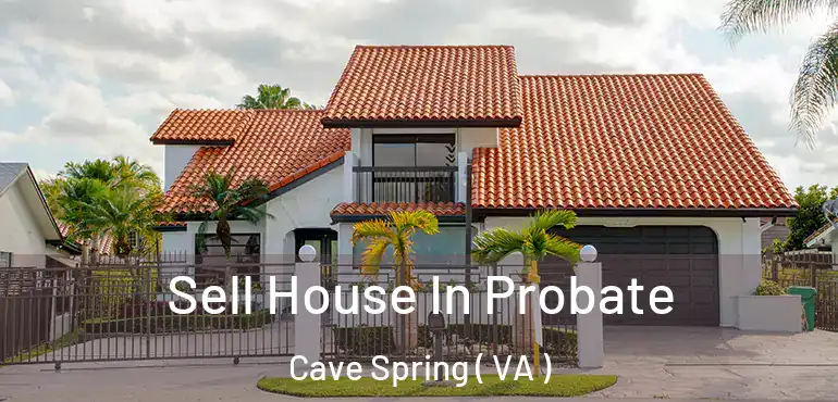  Sell House In Probate Cave Spring ( VA )