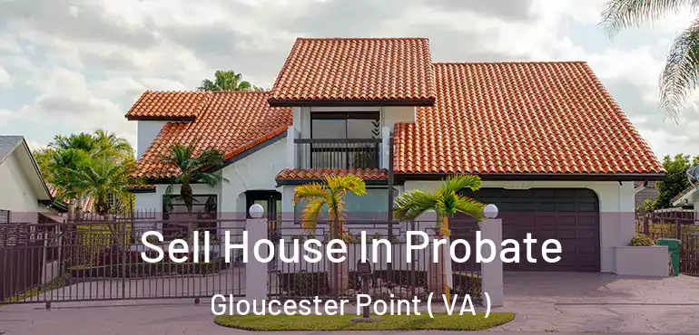  Sell House In Probate Gloucester Point ( VA )