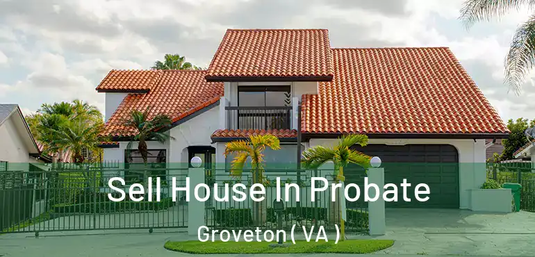  Sell House In Probate Groveton ( VA )