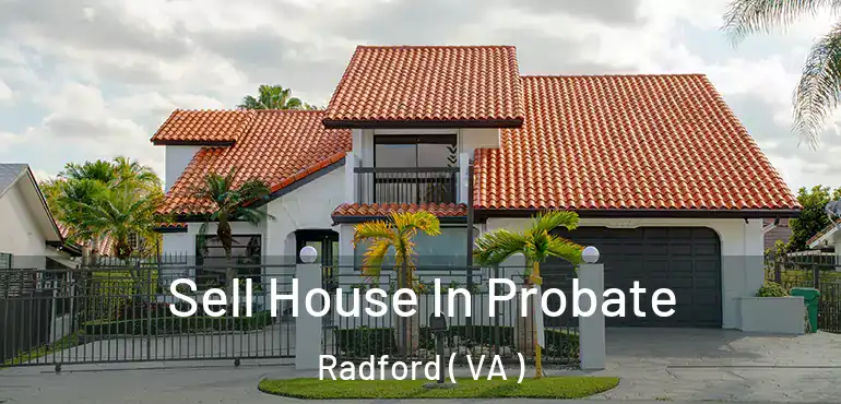  Sell House In Probate Radford ( VA )