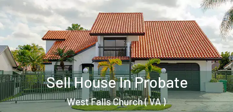  Sell House In Probate West Falls Church ( VA )