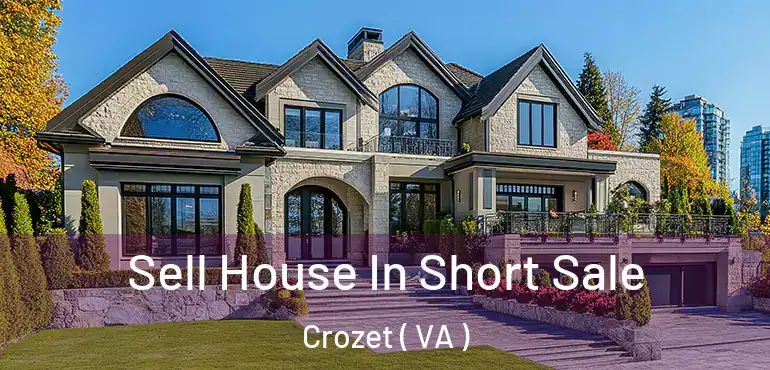  Sell House In Short Sale Crozet ( VA )
