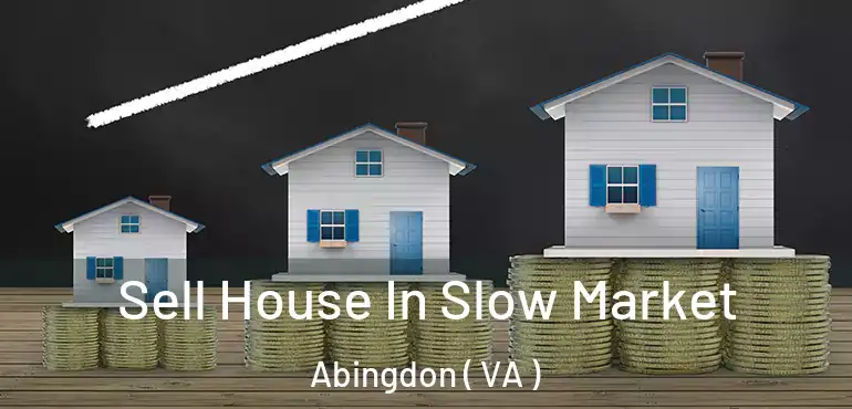  Sell House In Slow Market Abingdon ( VA )