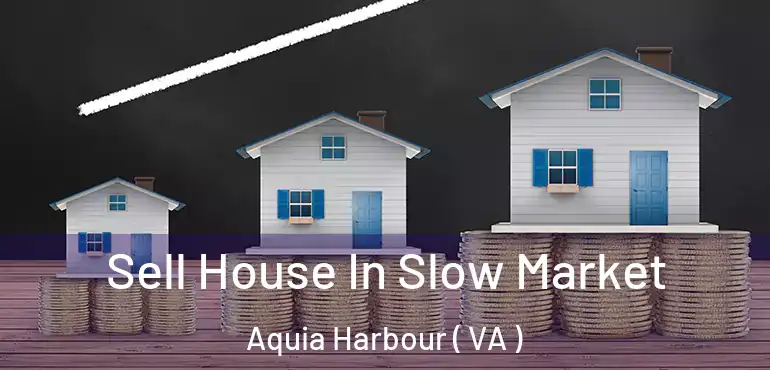  Sell House In Slow Market Aquia Harbour ( VA )