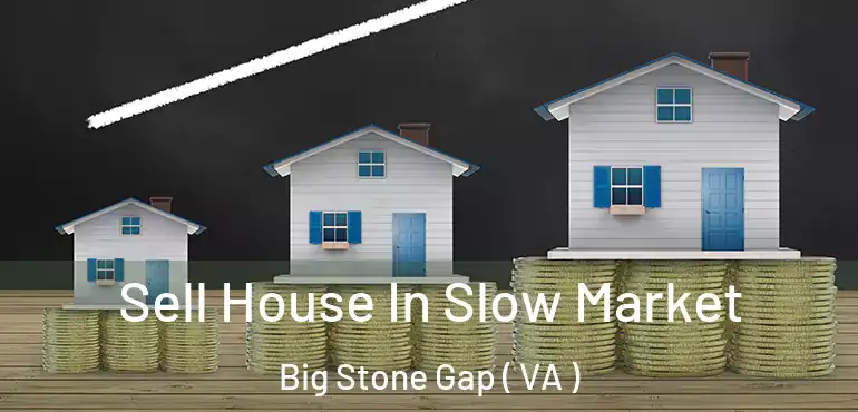  Sell House In Slow Market Big Stone Gap ( VA )