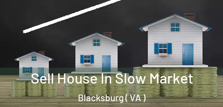  Sell House In Slow Market Blacksburg ( VA )
