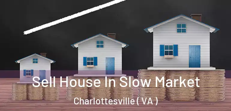  Sell House In Slow Market Charlottesville ( VA )