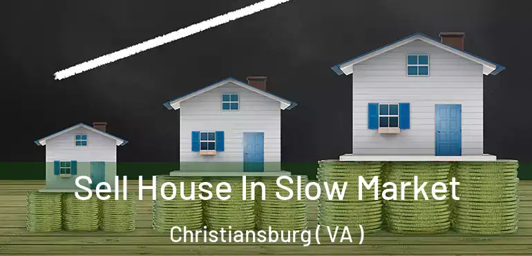  Sell House In Slow Market Christiansburg ( VA )