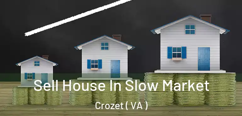  Sell House In Slow Market Crozet ( VA )