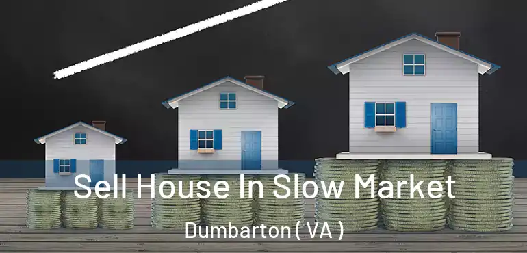  Sell House In Slow Market Dumbarton ( VA )