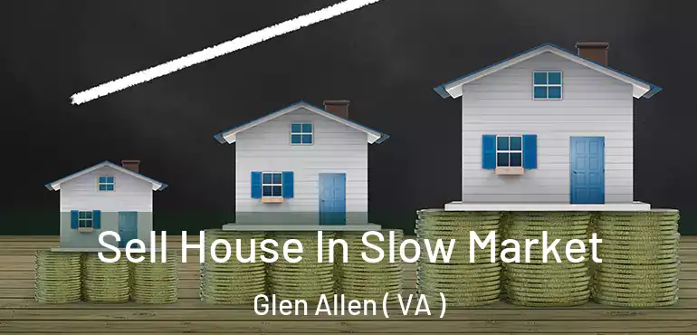  Sell House In Slow Market Glen Allen ( VA )