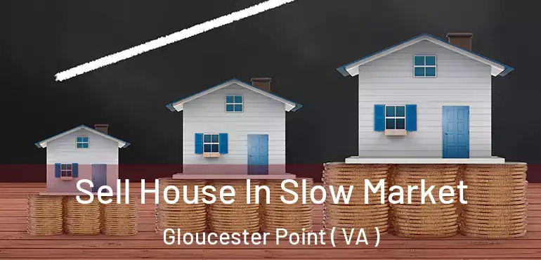  Sell House In Slow Market Gloucester Point ( VA )