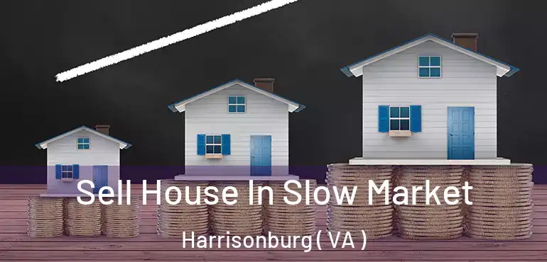  Sell House In Slow Market Harrisonburg ( VA )