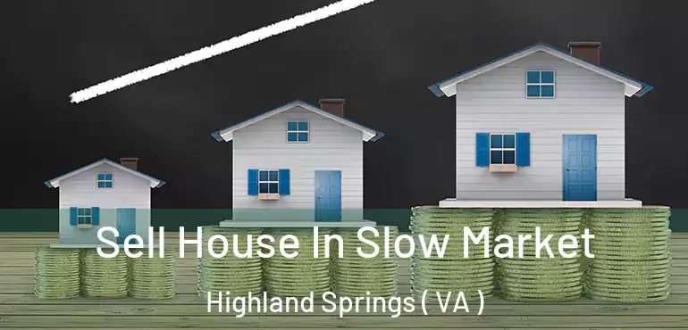  Sell House In Slow Market Highland Springs ( VA )