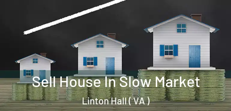  Sell House In Slow Market Linton Hall ( VA )