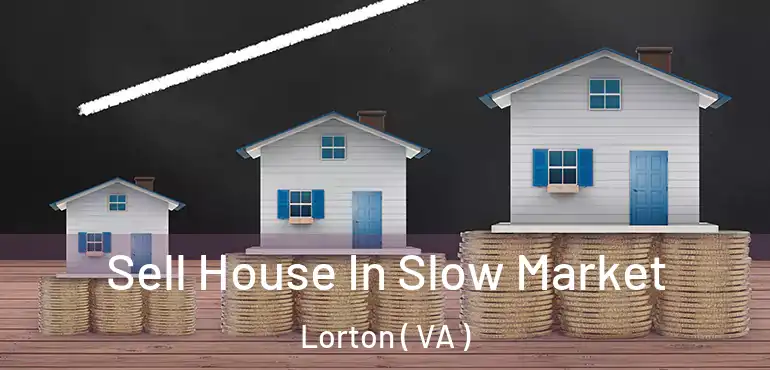  Sell House In Slow Market Lorton ( VA )