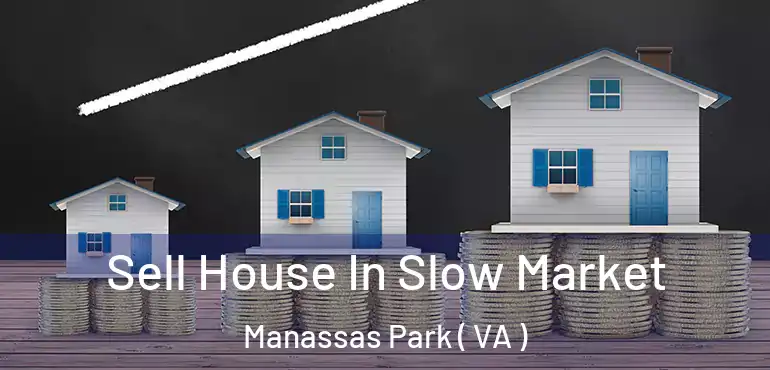  Sell House In Slow Market Manassas Park ( VA )
