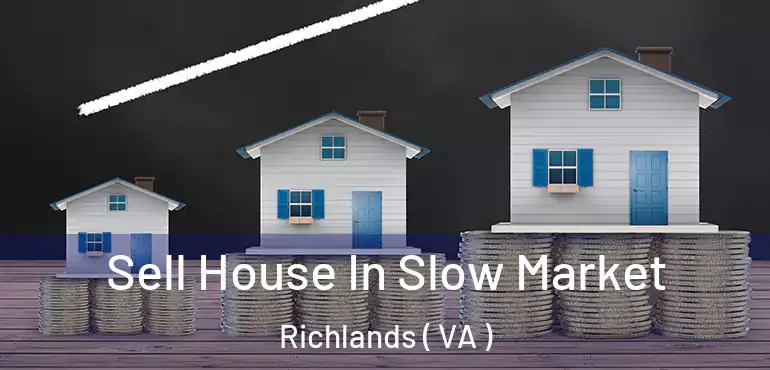  Sell House In Slow Market Richlands ( VA )
