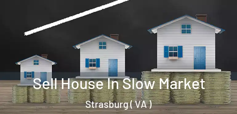  Sell House In Slow Market Strasburg ( VA )