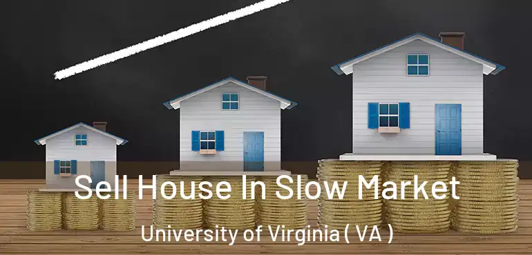  Sell House In Slow Market University of Virginia ( VA )