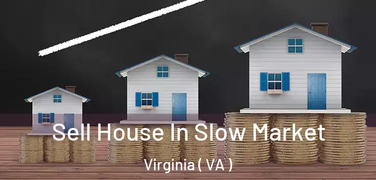  Sell House In Slow Market Virginia ( VA )