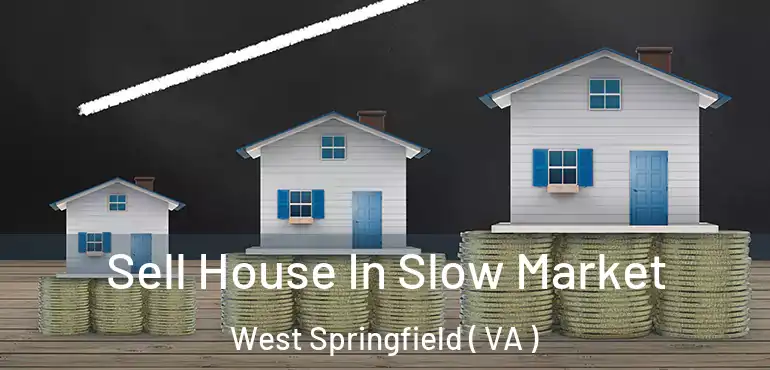  Sell House In Slow Market West Springfield ( VA )