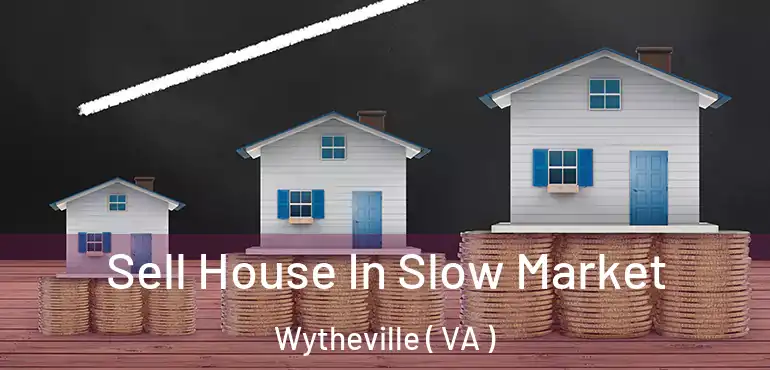  Sell House In Slow Market Wytheville ( VA )