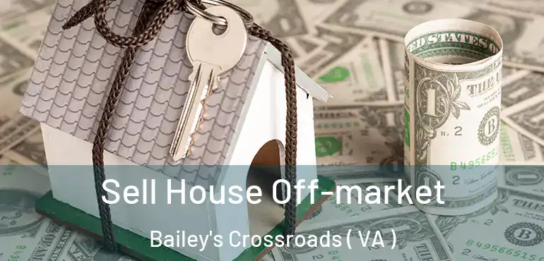  Sell House Off-market Bailey's Crossroads ( VA )